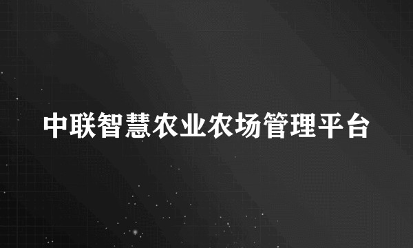 中联智慧农业农场管理平台