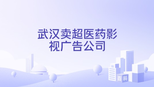 武汉卖超医药影视广告公司