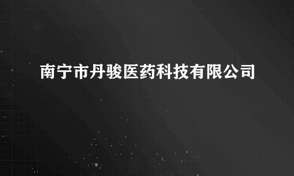 南宁市丹骏医药科技有限公司