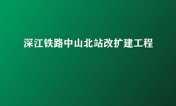 深江铁路中山北站改扩建工程