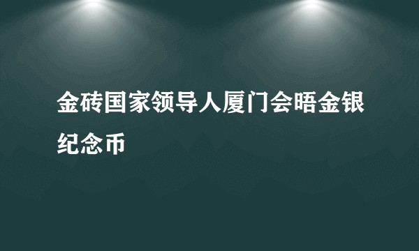 金砖国家领导人厦门会晤金银纪念币