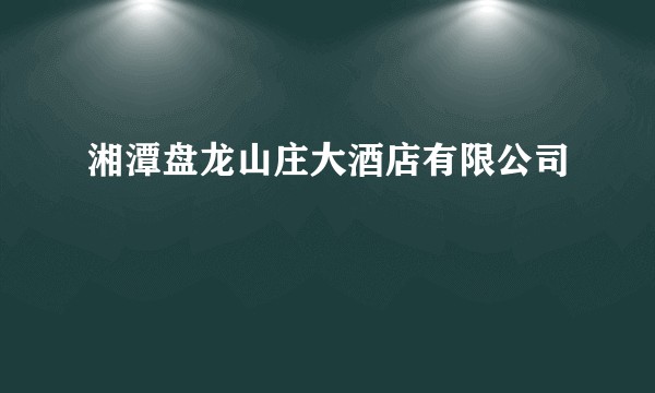 湘潭盘龙山庄大酒店有限公司