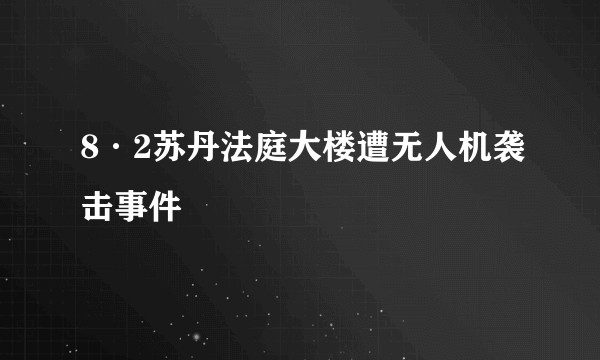 8·2苏丹法庭大楼遭无人机袭击事件