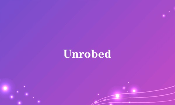 Unrobed