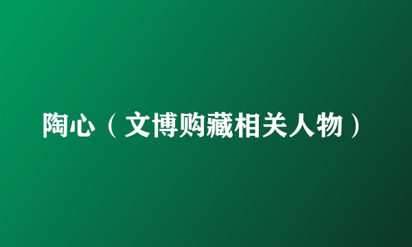 陶心（文博购藏相关人物）
