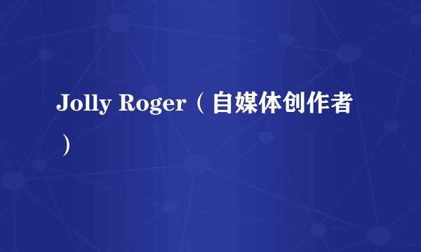 Jolly Roger（自媒体创作者）