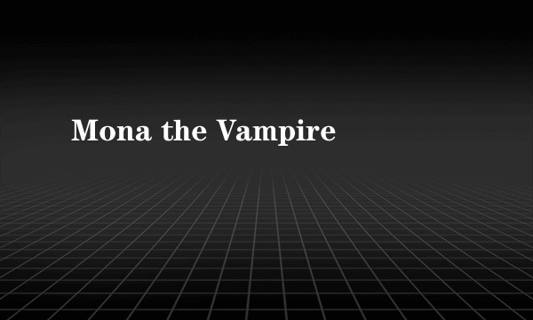 Mona the Vampire