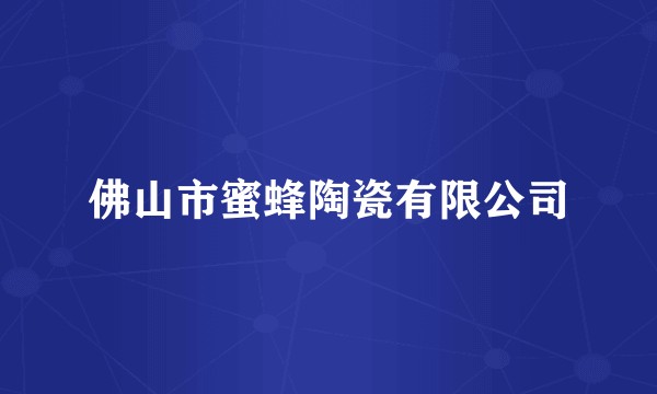 佛山市蜜蜂陶瓷有限公司