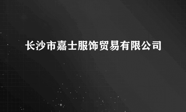 长沙市嘉士服饰贸易有限公司