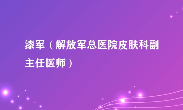 漆军（解放军总医院皮肤科副主任医师）