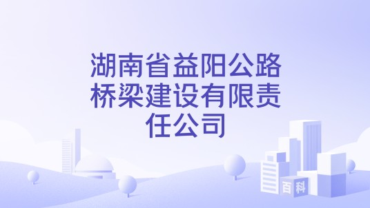 湖南省益阳公路桥梁建设有限责任公司
