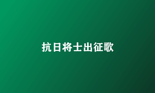 抗日将士出征歌