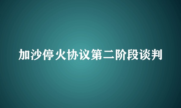 加沙停火协议第二阶段谈判