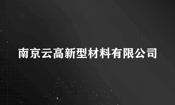 南京云高新型材料有限公司