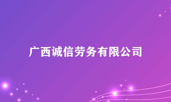 广西诚信劳务有限公司