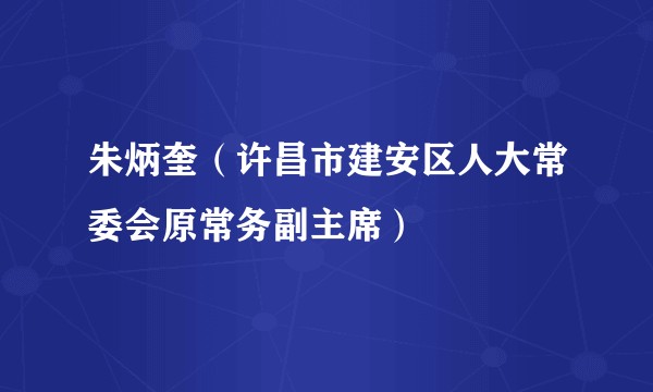 朱炳奎（许昌市建安区人大常委会原常务副主席）