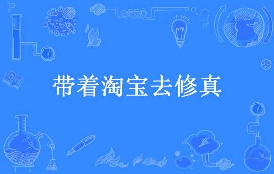带着淘宝去修真（蝉枝酒所著小说）