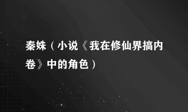 秦姝（小说《我在修仙界搞内卷》中的角色）