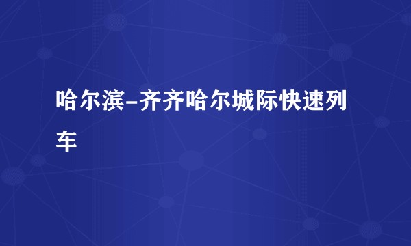 哈尔滨-齐齐哈尔城际快速列车