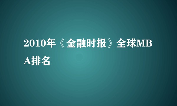 2010年《金融时报》全球MBA排名