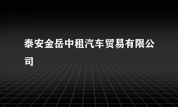 泰安金岳中租汽车贸易有限公司
