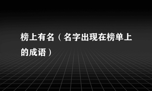 榜上有名（名字出现在榜单上的成语）