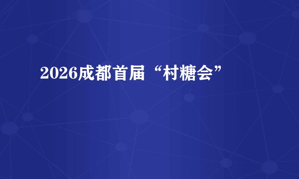 2026成都首届“村糖会”