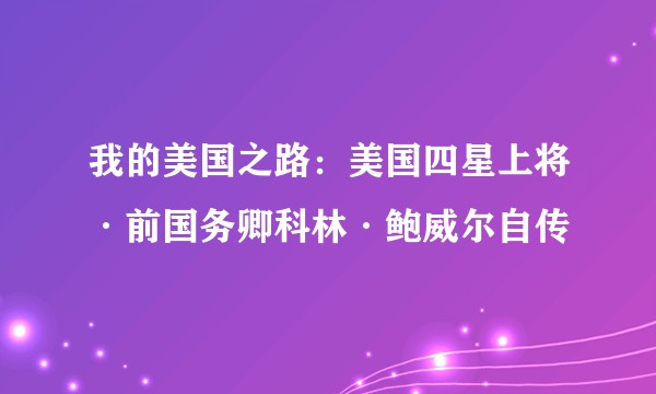 我的美国之路：美国四星上将·前国务卿科林·鲍威尔自传