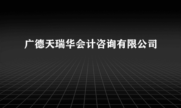 广德天瑞华会计咨询有限公司