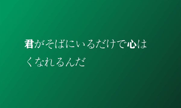 君がそばにいるだけで心は強くなれるんだ