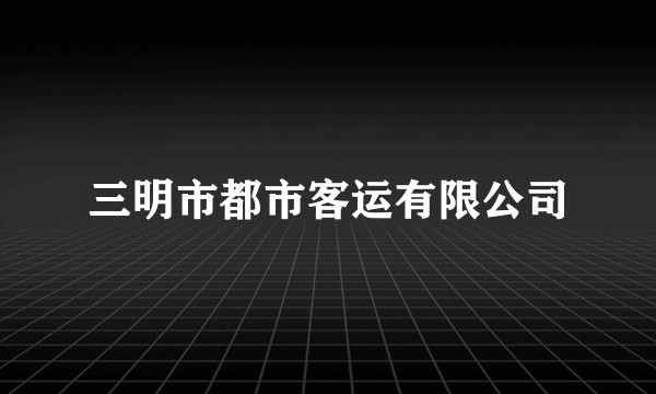 三明市都市客运有限公司