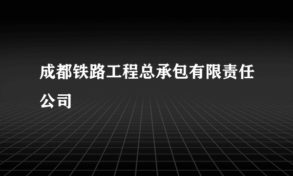 成都铁路工程总承包有限责任公司