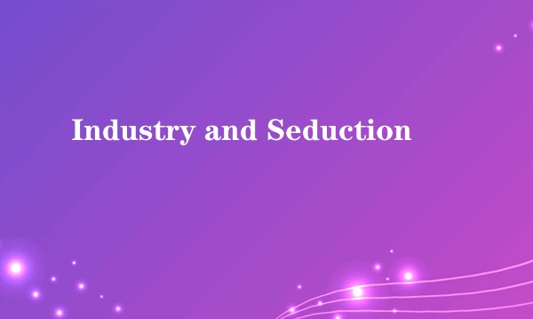 Industry and Seduction