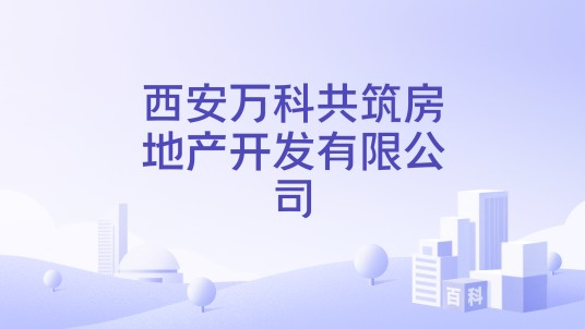 西安万科共筑房地产开发有限公司