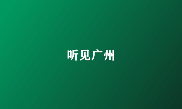 听见广州