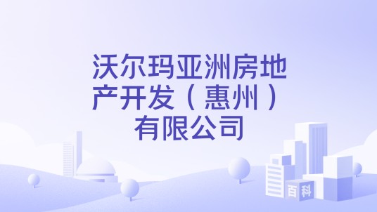 沃尔玛亚洲房地产开发（惠州）有限公司