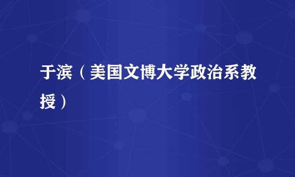 于滨（美国文博大学政治系教授）