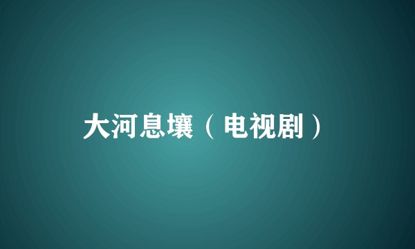 大河息壤（电视剧）