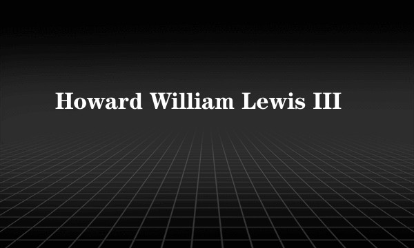 Howard William Lewis III