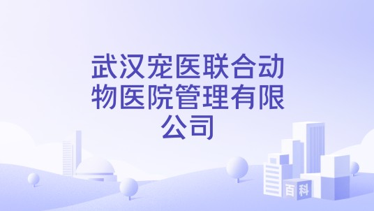 武汉宠医联合动物医院管理有限公司