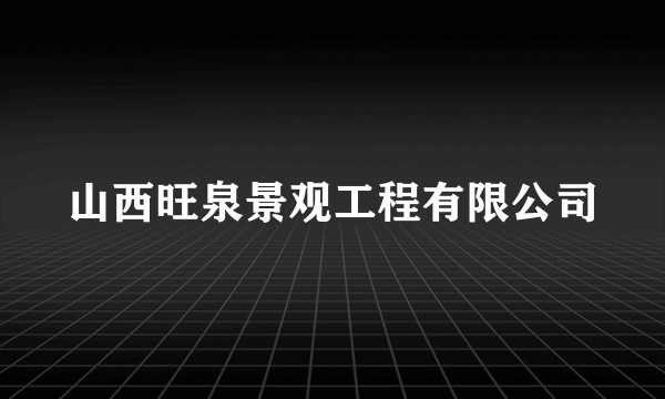 山西旺泉景观工程有限公司