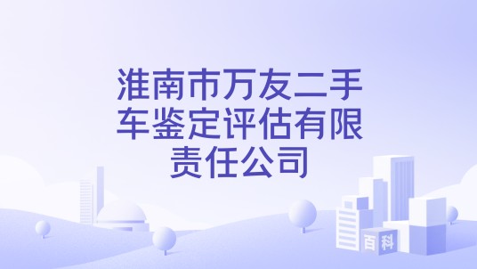 淮南市万友二手车鉴定评估有限责任公司