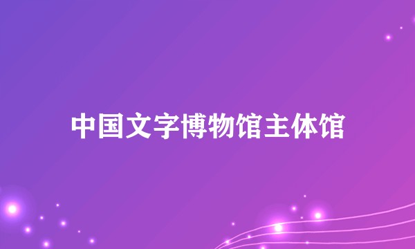 中国文字博物馆主体馆
