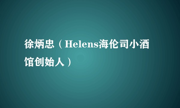 徐炳忠（Helens海伦司小酒馆创始人）