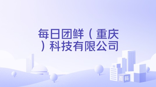 每日团鲜（重庆）科技有限公司
