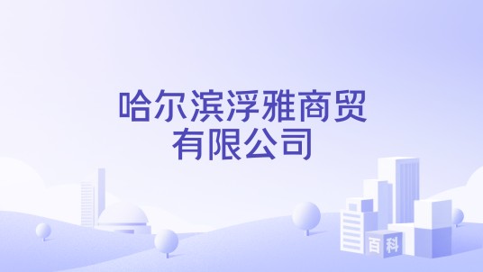 哈尔滨浮雅商贸有限公司