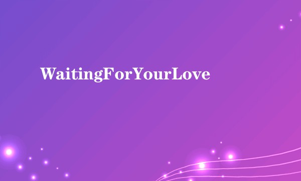 WaitingForYourLove