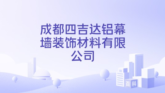 成都四吉达铝幕墙装饰材料有限公司
