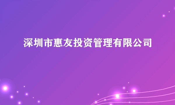 深圳市惠友投资管理有限公司