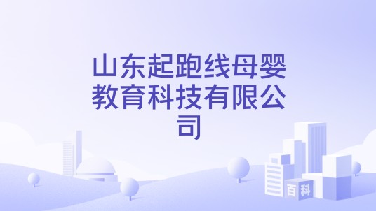 山东起跑线母婴教育科技有限公司